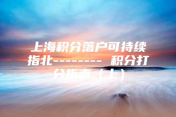 上海积分落户可持续指北-------- 积分打分指南（上）