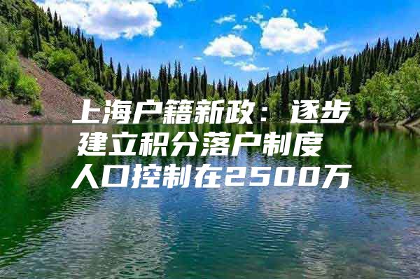 上海户籍新政：逐步建立积分落户制度 人口控制在2500万