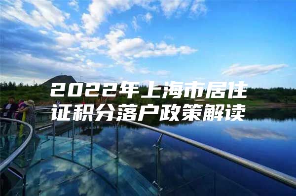 2022年上海市居住证积分落户政策解读