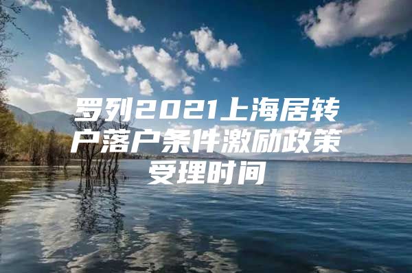 罗列2021上海居转户落户条件激励政策受理时间