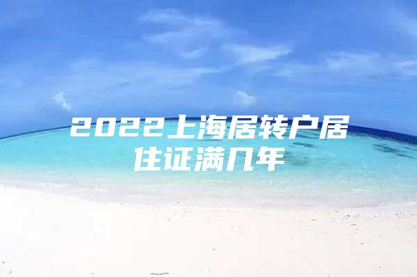 2022上海居转户居住证满几年