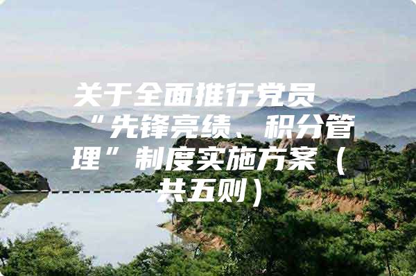 关于全面推行党员“先锋亮绩、积分管理”制度实施方案（共五则）