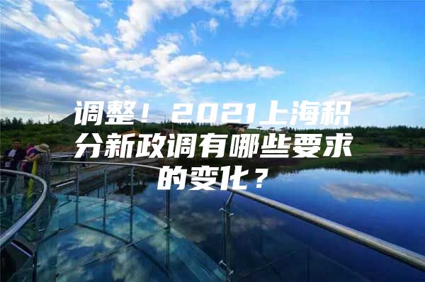 调整！2021上海积分新政调有哪些要求的变化？