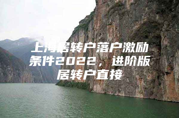 上海居转户落户激励条件2022，进阶版居转户直接