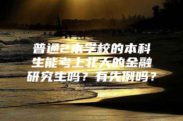 普通2本学校的本科生能考上北大的金融研究生吗？有先例吗？