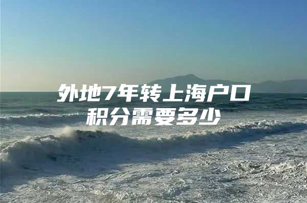 外地7年转上海户口积分需要多少