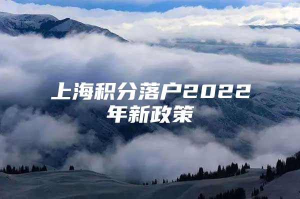 上海积分落户2022年新政策