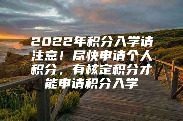 2022年积分入学请注意！尽快申请个人积分，有核定积分才能申请积分入学