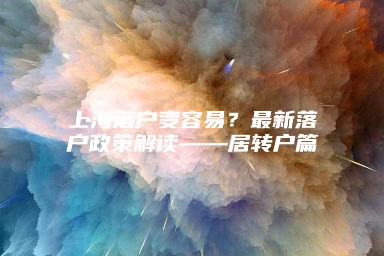 上海落户变容易？最新落户政策解读——居转户篇