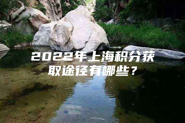 2022年上海积分获取途径有哪些？