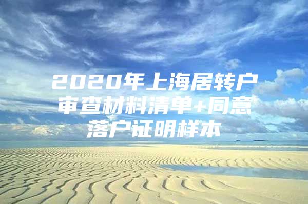 2020年上海居转户审查材料清单+同意落户证明样本