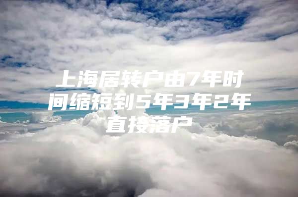 上海居转户由7年时间缩短到5年3年2年直接落户