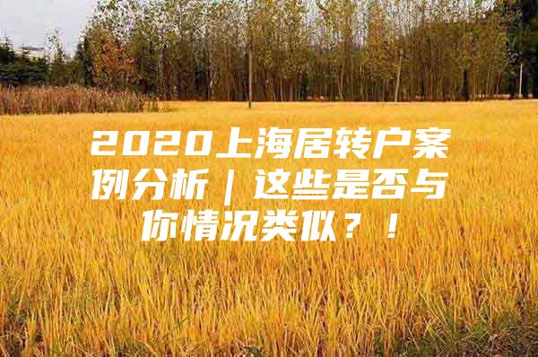 2020上海居转户案例分析｜这些是否与你情况类似？！