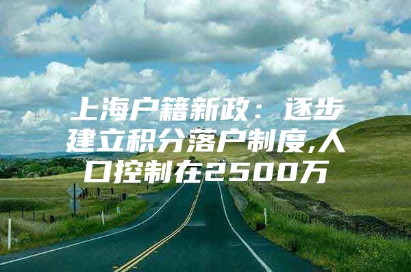 上海户籍新政：逐步建立积分落户制度,人口控制在2500万