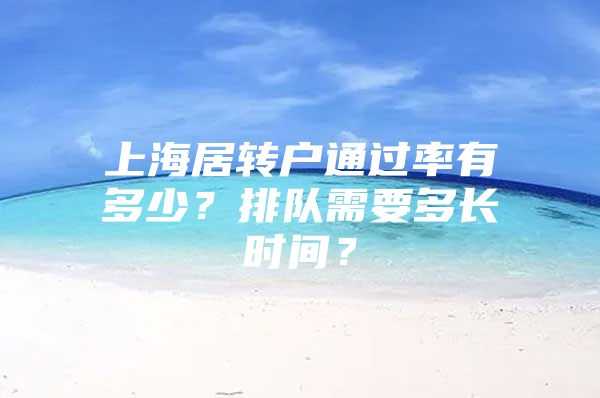 上海居转户通过率有多少？排队需要多长时间？