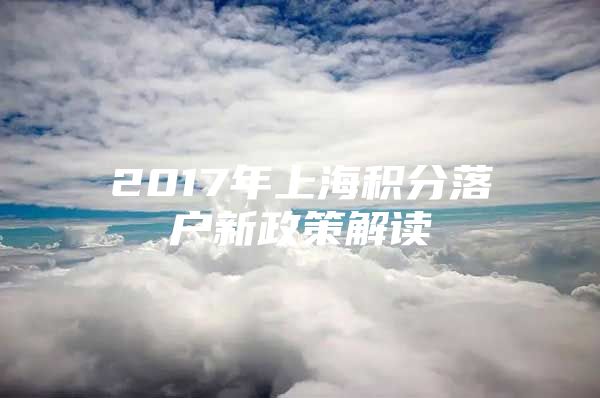 2017年上海积分落户新政策解读