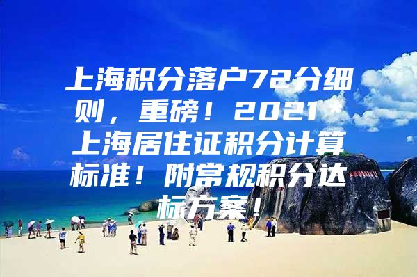 上海积分落户72分细则，重磅！2021＊上海居住证积分计算标准！附常规积分达标方案！