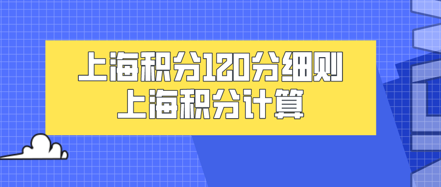 上海积分120分细则政策解读：上海积分计算一定要按照正确的计算方式！