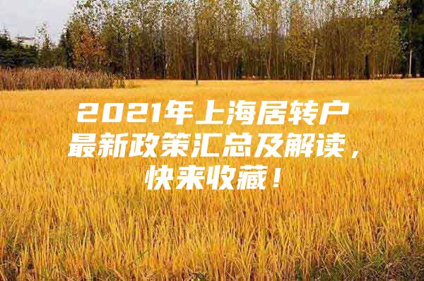 2021年上海居转户最新政策汇总及解读，快来收藏！