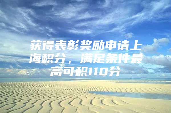 获得表彰奖励申请上海积分，满足条件最高可积110分