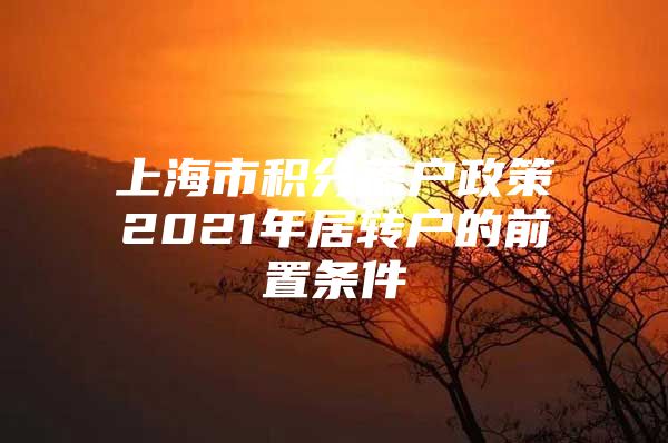 上海市积分落户政策2021年居转户的前置条件