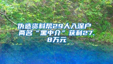 伪造资料帮29人入深户 两名“黑中介”获利27.8万元