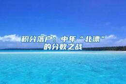 积分落户：中年“北漂”的分数之战