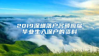 2019深圳落户名额应届毕业生入深户的资料