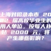 上海对招录本市 2022 届高校毕业生的用人单位，按每人补贴 2000 元，将产生哪些影响？