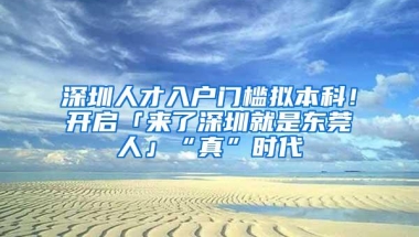 深圳人才入户门槛拟本科！开启「来了深圳就是东莞人」“真”时代