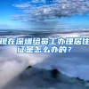 现在深圳给员工办理居住证是怎么办的？