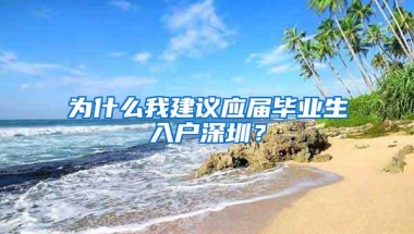 为什么我建议应届毕业生入户深圳？