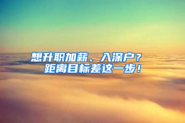 想升职加薪、入深户？ 距离目标差这一步！