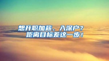 想升职加薪、入深户？ 距离目标差这一步！