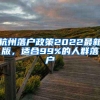 杭州落户政策2022最新版，适合99%的人群落户