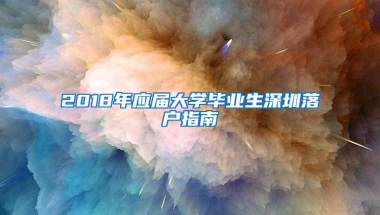 2018年应届大学毕业生深圳落户指南