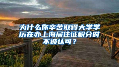 为什么你辛苦取得大学学历在办上海居住证积分时不被认可？