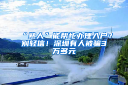 “熟人”能帮忙办理入户？别轻信！深圳有人被骗3万多元