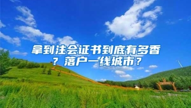 拿到注会证书到底有多香？落户一线城市？