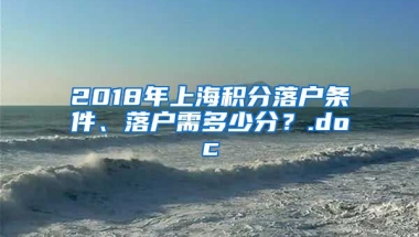 2018年上海积分落户条件、落户需多少分？.doc