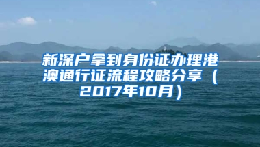 新深户拿到身份证办理港澳通行证流程攻略分享（2017年10月）