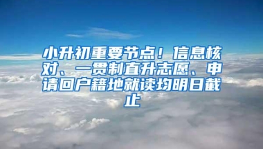 小升初重要节点！信息核对、一贯制直升志愿、申请回户籍地就读均明日截止