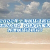 2022年上海居住证积分怎么办理？外地学历能否办理居住证积分？