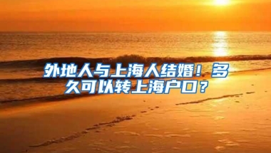 外地人与上海人结婚！多久可以转上海户口？