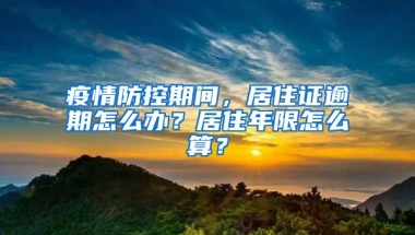 疫情防控期间，居住证逾期怎么办？居住年限怎么算？