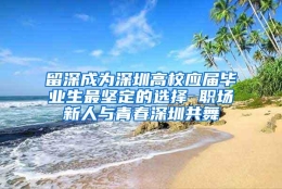 留深成为深圳高校应届毕业生最坚定的选择 职场新人与青春深圳共舞