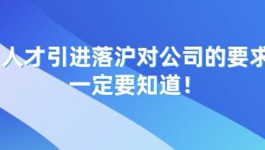 2021年上海落户新政策，人才引进落沪对公司的这些要求，一定要知道！