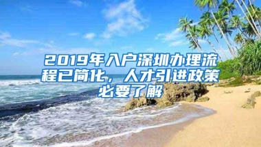 2019年入户深圳办理流程已简化，人才引进政策必要了解