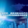 免申即享、最高补贴300万元！上海出台两项稳就业补贴政策