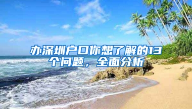 办深圳户口你想了解的13个问题，全面分析